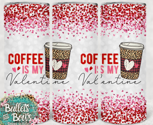 Coffee is my Valentine tumbler